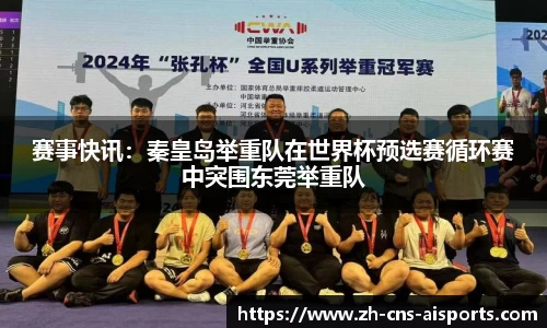 赛事快讯:秦皇岛举重队在世界杯预选赛循环赛中突围东莞举重队