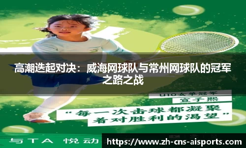 高潮迭起对决：威海网球队与常州网球队的冠军之路之战