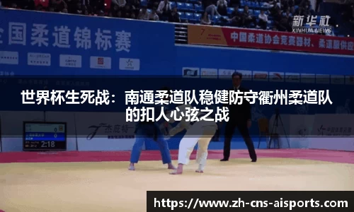 世界杯生死战：南通柔道队稳健防守衢州柔道队的扣人心弦之战
