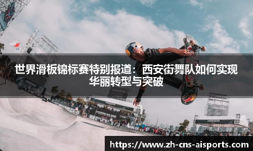 世界滑板锦标赛特别报道:西安街舞队如何实现华丽转型与突破