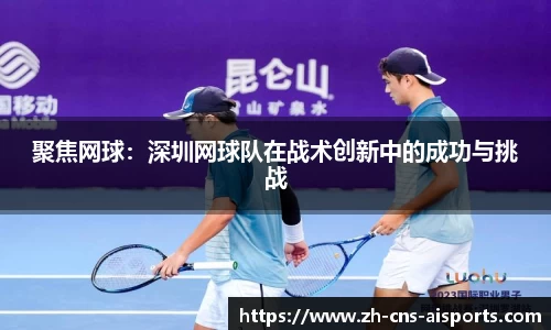 聚焦网球：深圳网球队在战术创新中的成功与挑战
