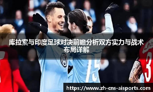 库拉索与印度足球对决前瞻分析双方实力与战术布局详解